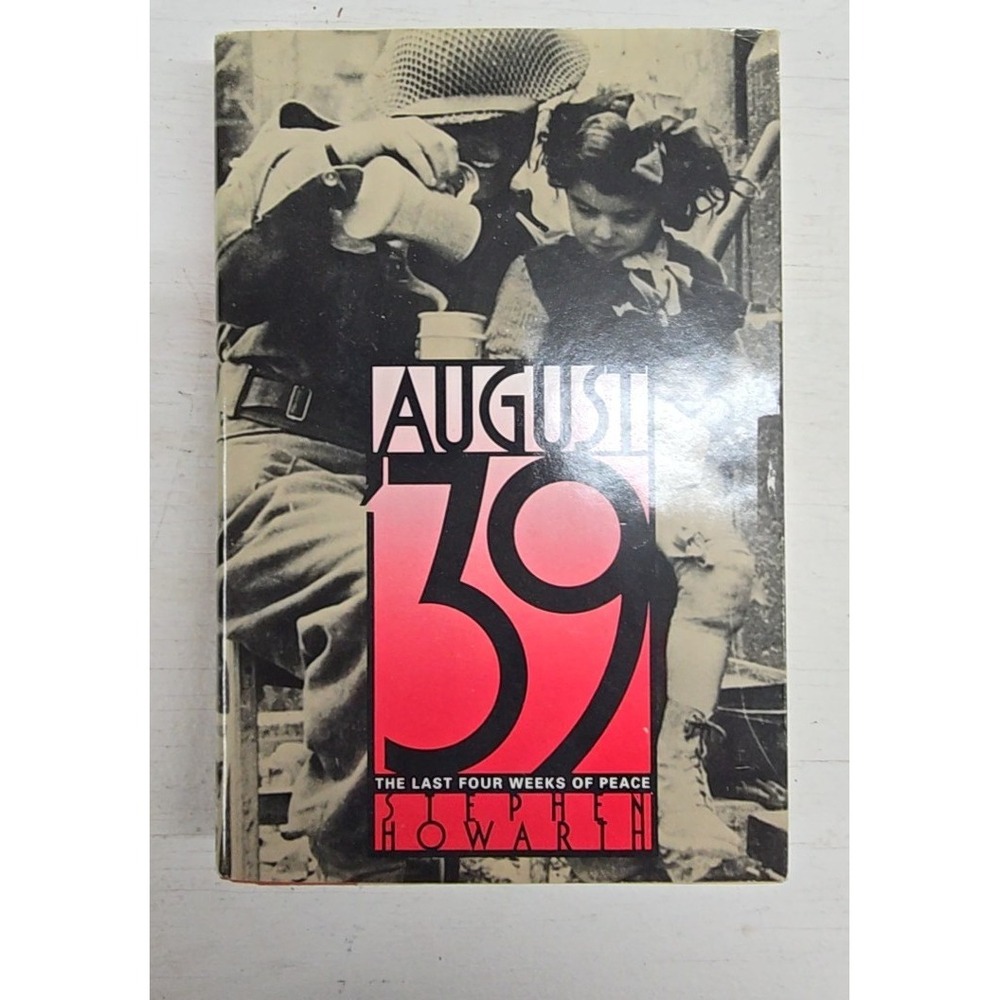 Stephen Howarth August '39 The Last Four Weeks of Peace 1989 Hardcover History B